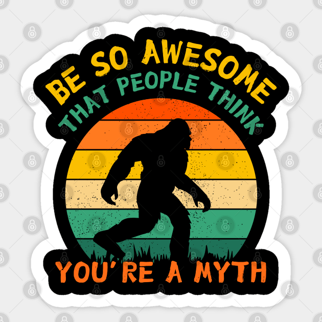 Be So Awesome People Believe You're A Myth Bigfoot Sticker by The WYLD Tribe